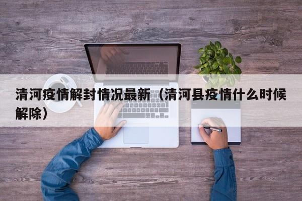 2022河北清河什么时候解封
