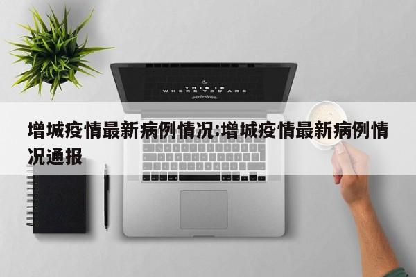 广州增城区关于新增风险区域_和临时管控区的通告_(第118号)