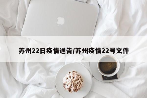 苏州22日疫情通告／苏州疫情22号文件
