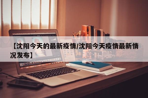 沈阳1例确诊病例的行程轨迹如何?
