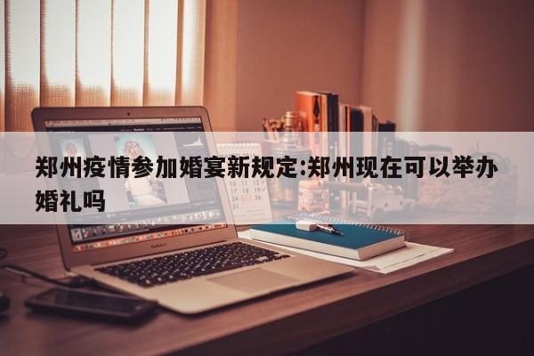 郑州市举办婚礼需要报备吗