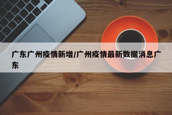 10月13日广州新增13例本土确诊病例APP