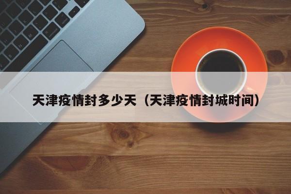 天津疫情解封时间是2022年12月7日。根据查询相关公开信息显示：2022年12月7日，国务院重磅发布10条防疫政策，宣告我国3年疫情开始全面放开。国务院的重磅发布，标志着我国3年疫情几乎全面放开。天津疫情预计最快在8月中下旬中高风险地区解封，疫情结束。从国内以往的疫情来看，天津疫情预计需要一个月左右才能够结束。也就是说，天津疫情到8月份才能结束，如果没有新增病例出现的话，一般是14天就可以解封了。当然了，具体时间要以疫情趋势来分析。解封条件：封控区需连续7天零新增可降为管控区，再连续3天零新增可降为防范区。这意味着解封时间取决于疫情的控制效果，即是否能够实现连续零新增。全员核酸筛查：天津市东丽区、北辰区计划于2022年5月16日至18日开展辖区全员核酸筛查，期间中小学、幼儿园实施线上教学，居民“非必要不流动”。从国内以往的疫情来看，天津疫情预计也需要一个月左右能够结束，也就是在2月中旬左右。如果没有新增病例出现，一般是14天就可以解封，而具体要看封闭小区是否有新增病例。若是出现1例阳性病例之后，14天之内核酸检测都是阴性，就可以解封。但这14天期间陆续的有新增病例出现，解封时间就会重新开始计算。天津11月3日解封。经查询天津疫情最新公告，截止2022年12月9日，天津11月3日解封了，高风险地区划为低分险，只需要出示绿码即可正常通行。天津目前没有全面解封，仅部分区域已解封，津南区仍有多个街道为中高风险地区，预计全面解封时间在2月中旬左右。以下是最新中高风险名单： 高风险地区名单：津南区辛庄镇林锦花园、林绣花园等；咸水沽镇丰达园、龙湖紫宸等；双港镇欣桃园等。
