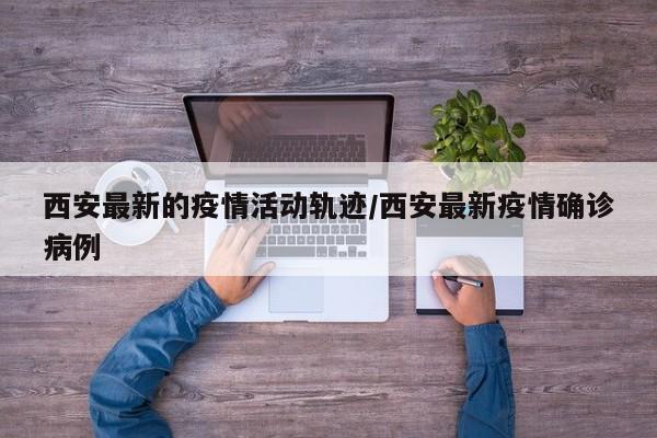 西安7名核酸阳性者为同一旅游团人员,他们的流调轨迹是怎样的?